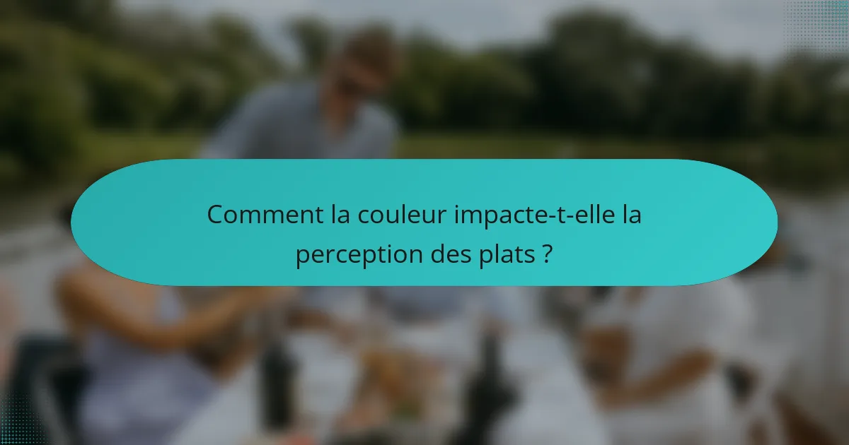 Comment la couleur impacte-t-elle la perception des plats ?