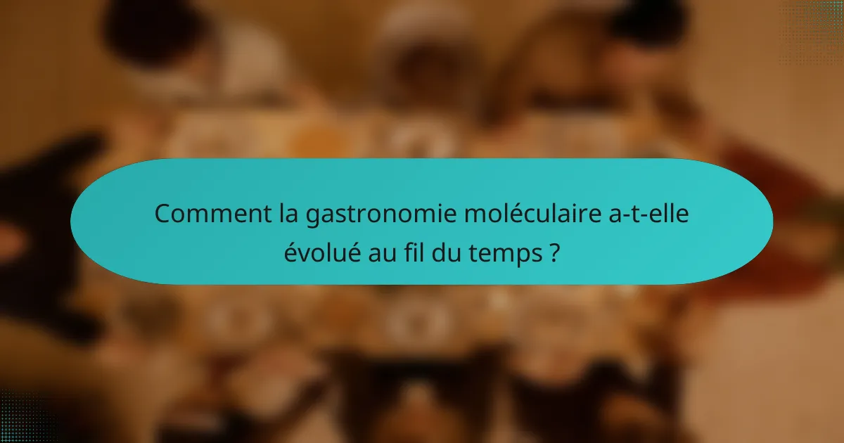 Comment la gastronomie moléculaire a-t-elle évolué au fil du temps ?