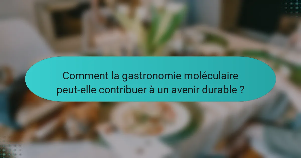 Comment la gastronomie moléculaire peut-elle contribuer à un avenir durable ?