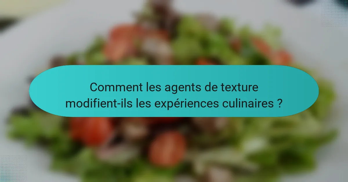 Comment les agents de texture modifient-ils les expériences culinaires ?