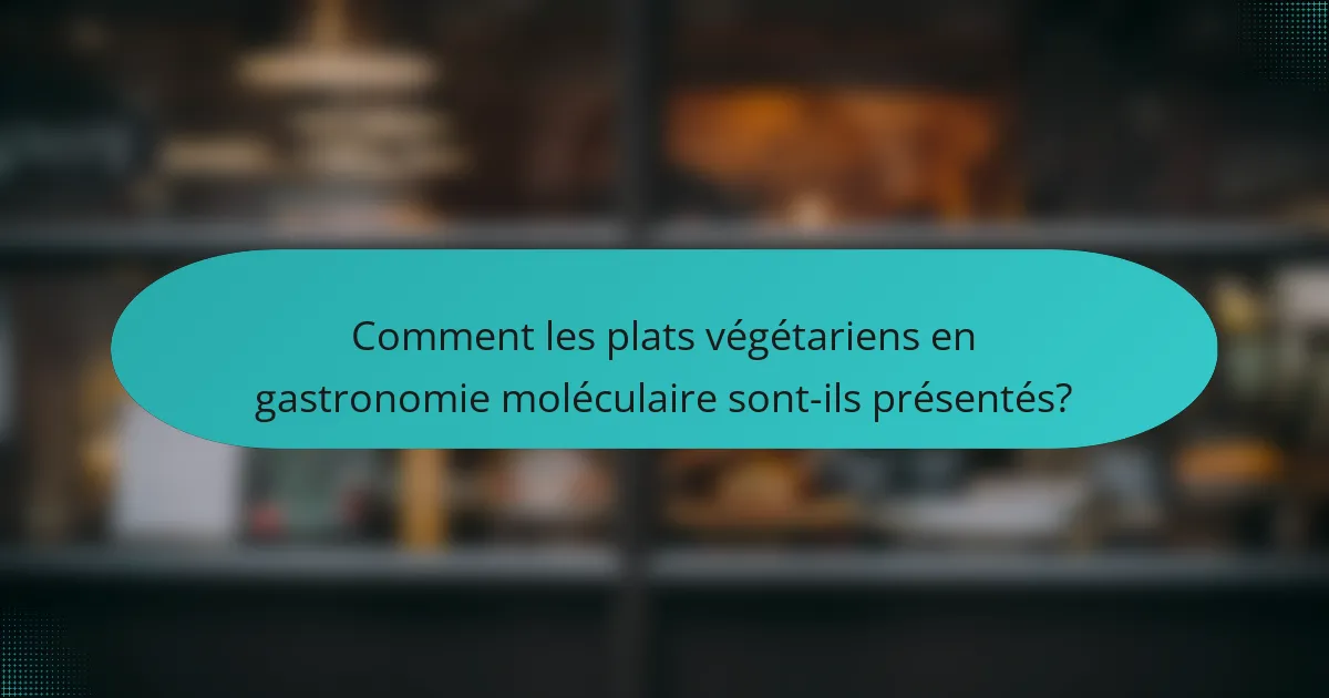 Comment les plats végétariens en gastronomie moléculaire sont-ils présentés?