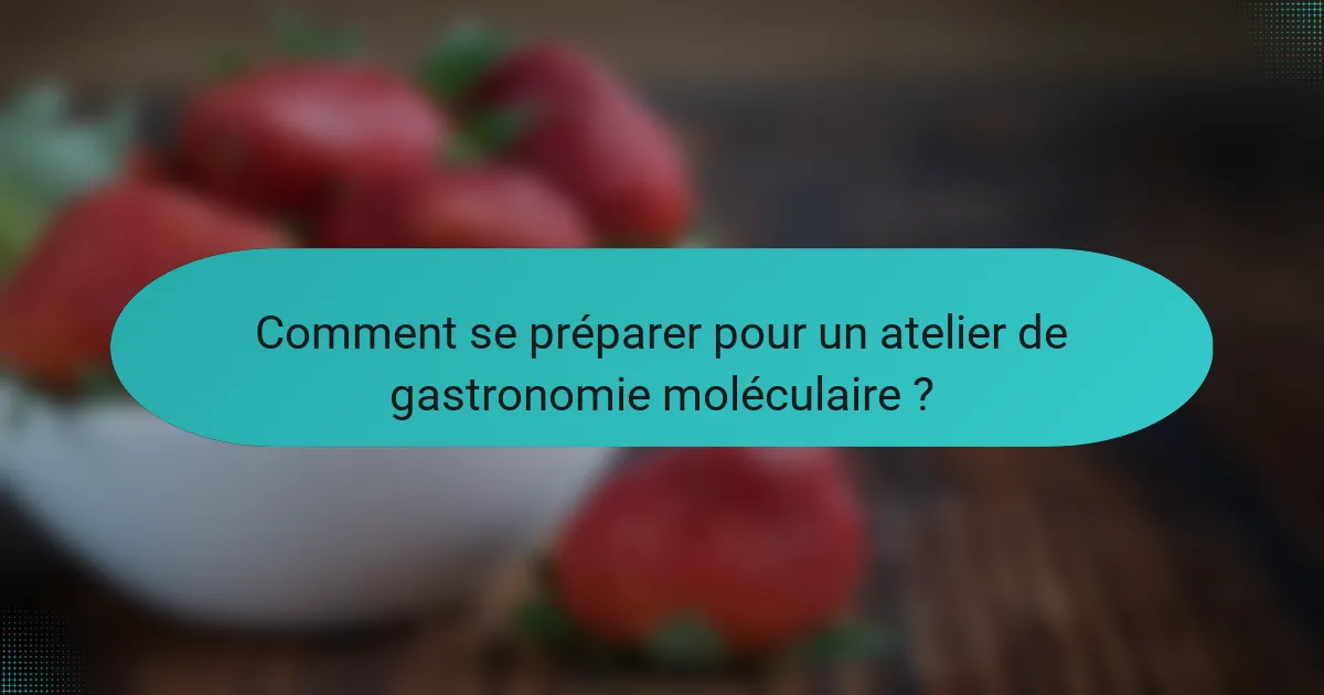 Comment se préparer pour un atelier de gastronomie moléculaire ?