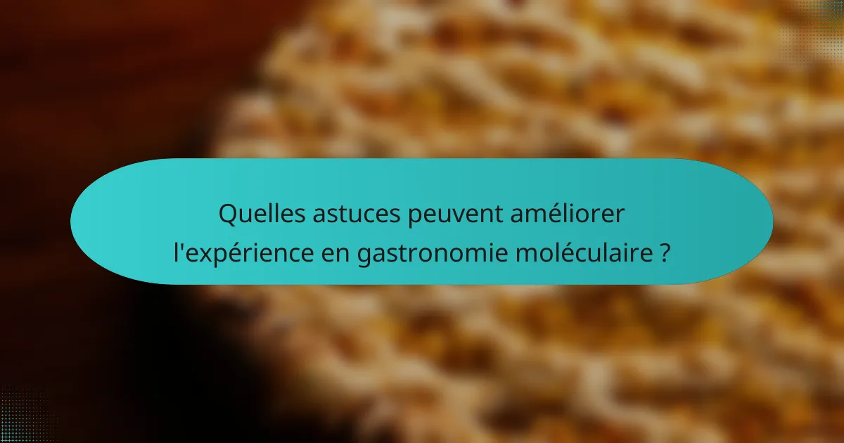 Quelles astuces peuvent améliorer l'expérience en gastronomie moléculaire ?