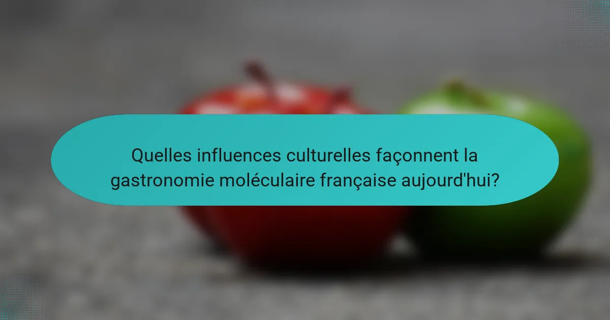 Quelles influences culturelles façonnent la gastronomie moléculaire française aujourd'hui?