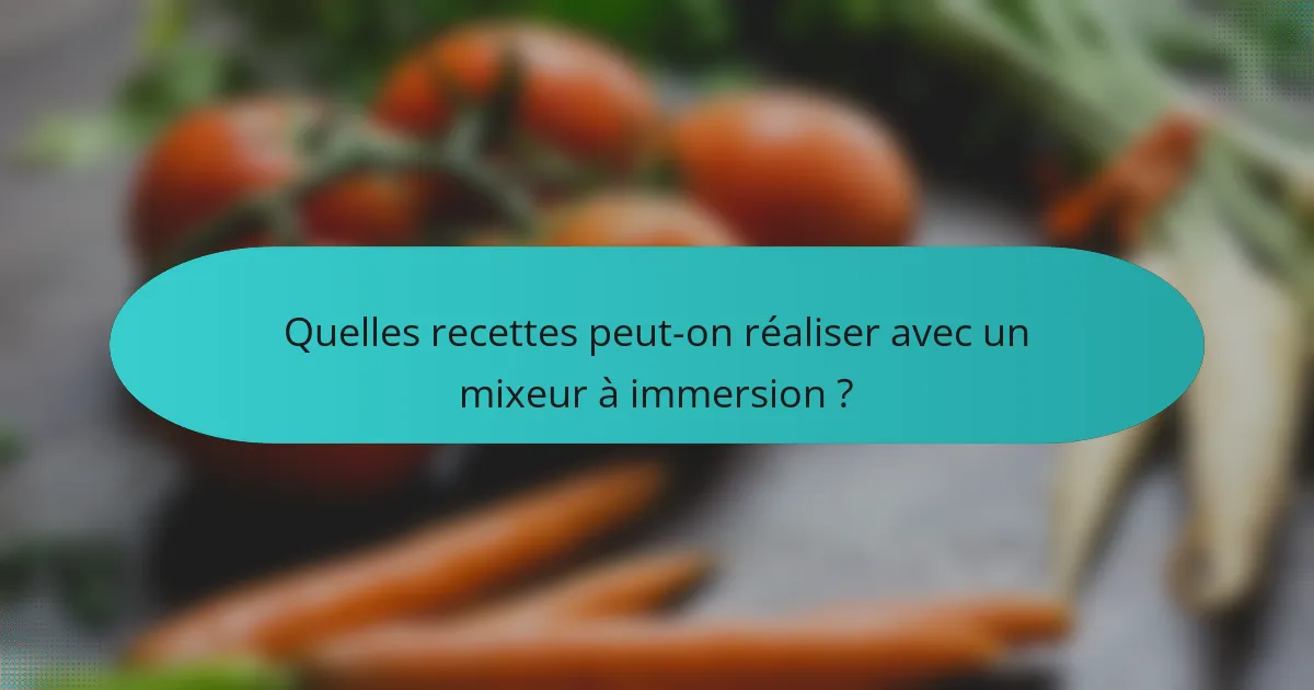 Quelles recettes peut-on réaliser avec un mixeur à immersion ?