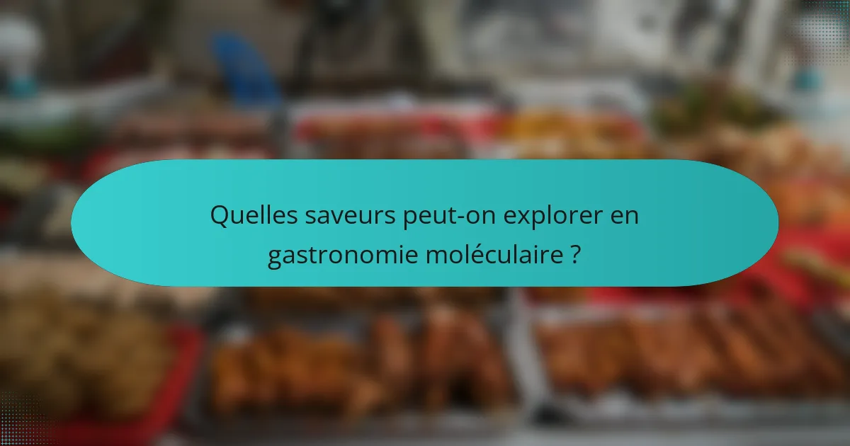 Quelles saveurs peut-on explorer en gastronomie moléculaire ?