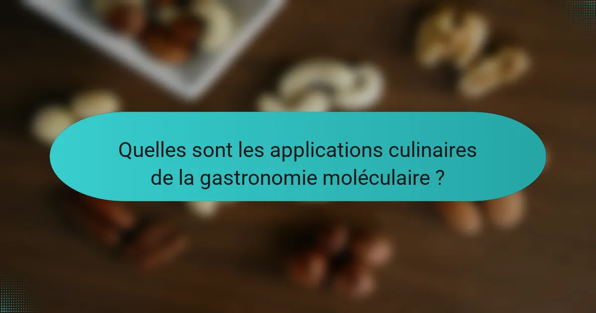 Quelles sont les applications culinaires de la gastronomie moléculaire ?