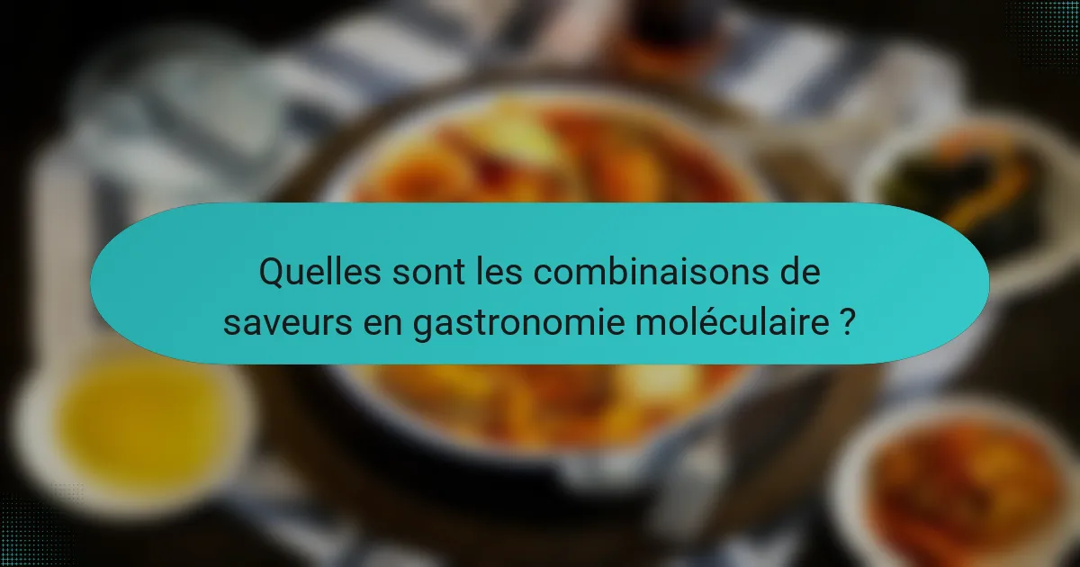 Quelles sont les combinaisons de saveurs en gastronomie moléculaire ?