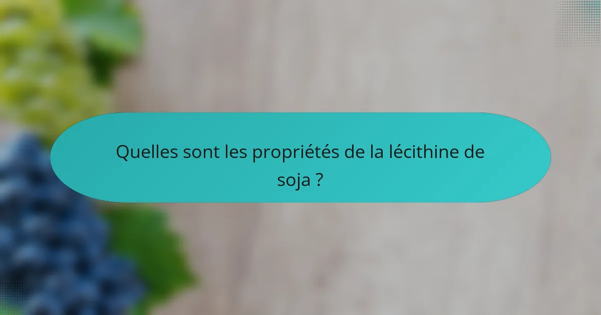 Quelles sont les propriétés de la lécithine de soja ?
