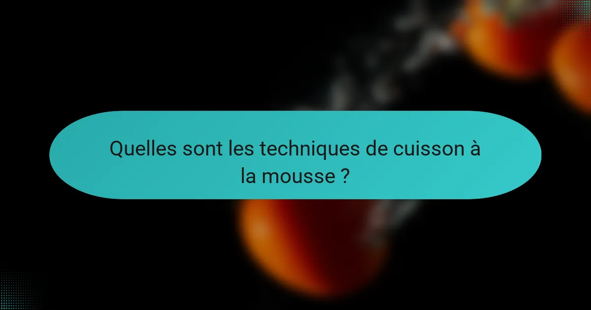 Quelles sont les techniques de cuisson à la mousse ?
