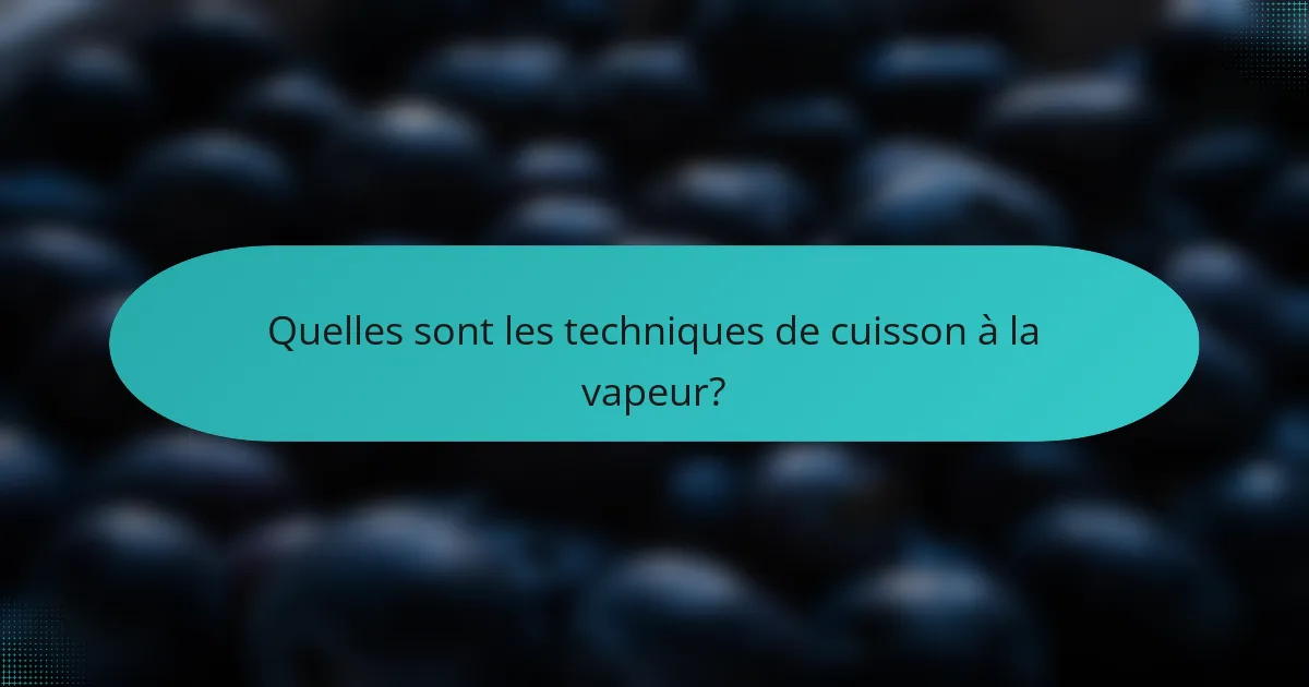 Quelles sont les techniques de cuisson à la vapeur?
