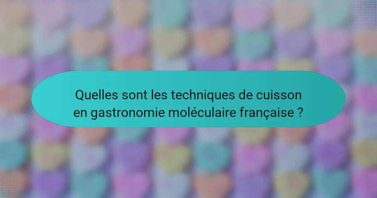 Quelles sont les techniques de cuisson en gastronomie moléculaire française ?