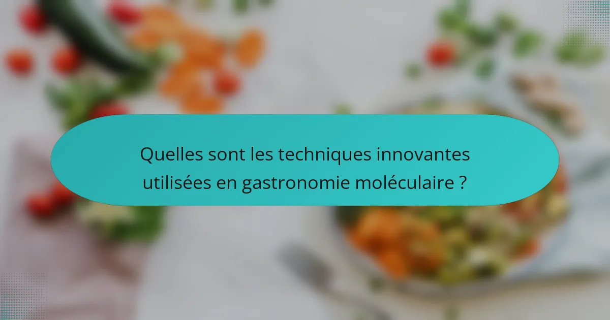 Quelles sont les techniques innovantes utilisées en gastronomie moléculaire ?