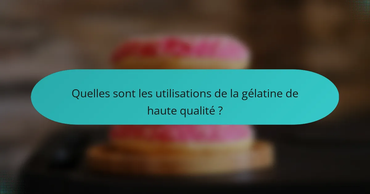 Quelles sont les utilisations de la gélatine de haute qualité ?