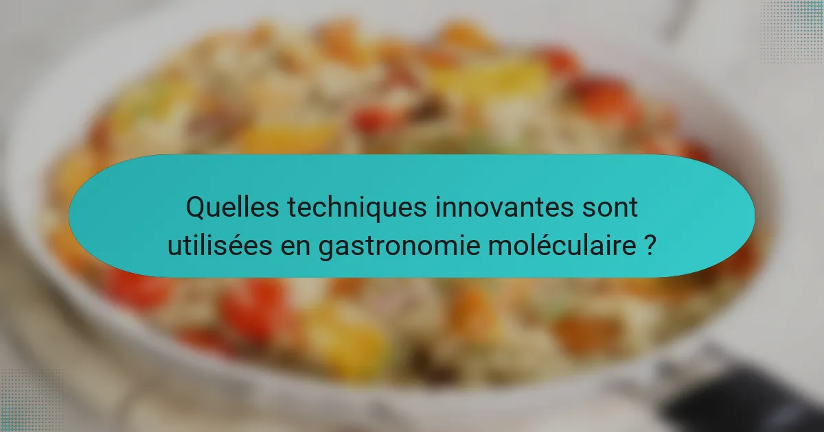 Quelles techniques innovantes sont utilisées en gastronomie moléculaire ?
