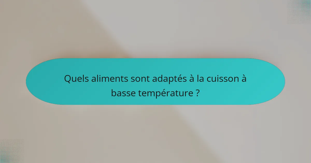 Quels aliments sont adaptés à la cuisson à basse température ?