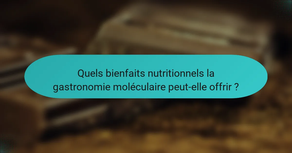 Quels bienfaits nutritionnels la gastronomie moléculaire peut-elle offrir ?