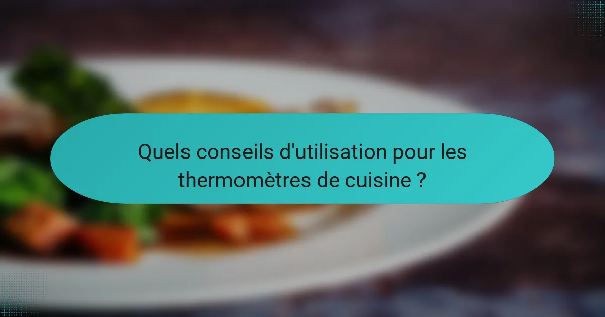 Quels conseils d'utilisation pour les thermomètres de cuisine ?