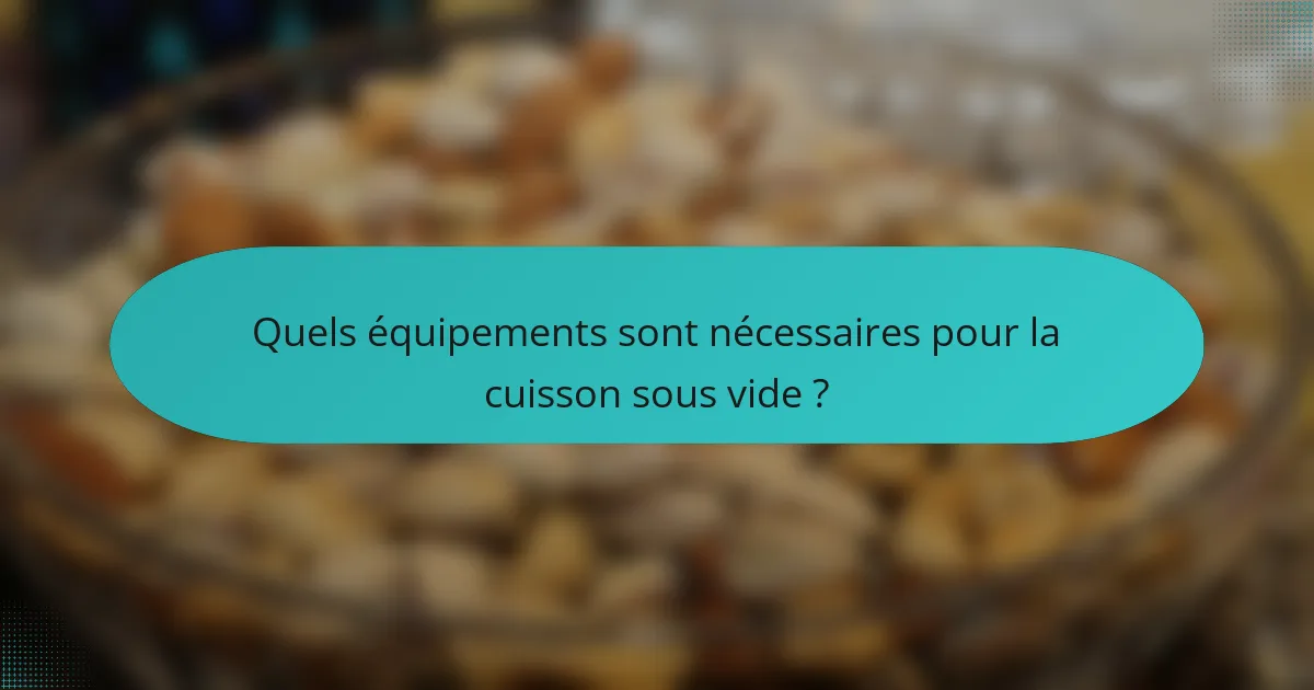 Quels équipements sont nécessaires pour la cuisson sous vide ?