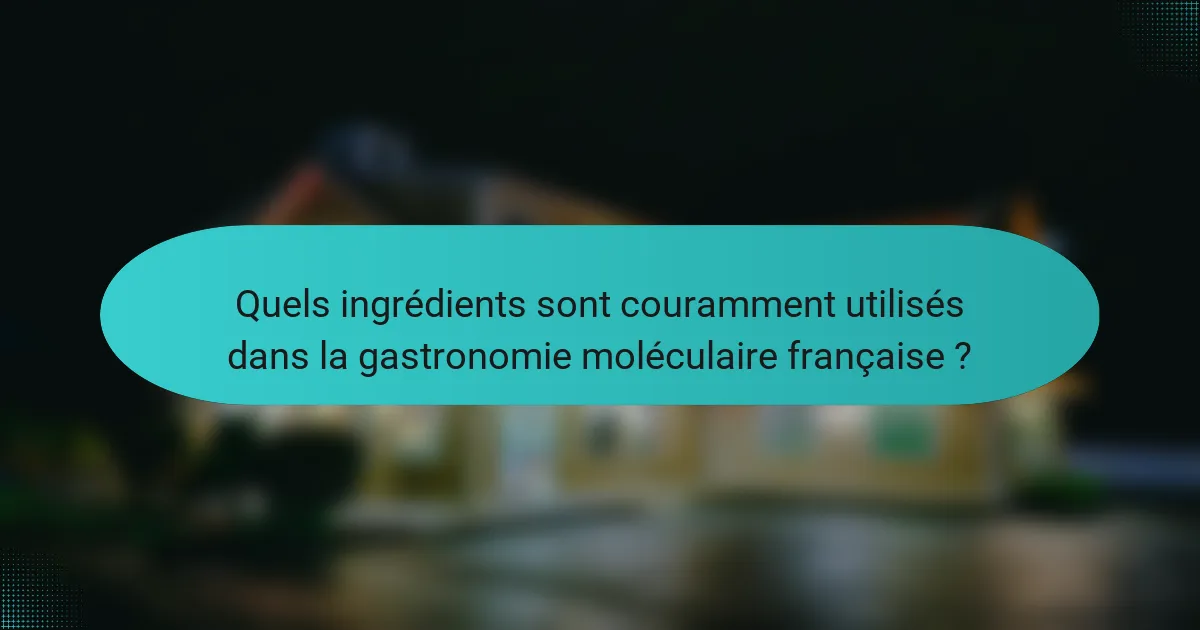 Quels ingrédients sont couramment utilisés dans la gastronomie moléculaire française ?