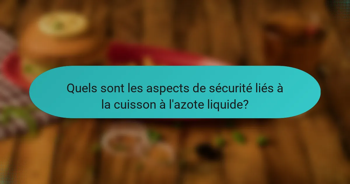 Quels sont les aspects de sécurité liés à la cuisson à l'azote liquide?