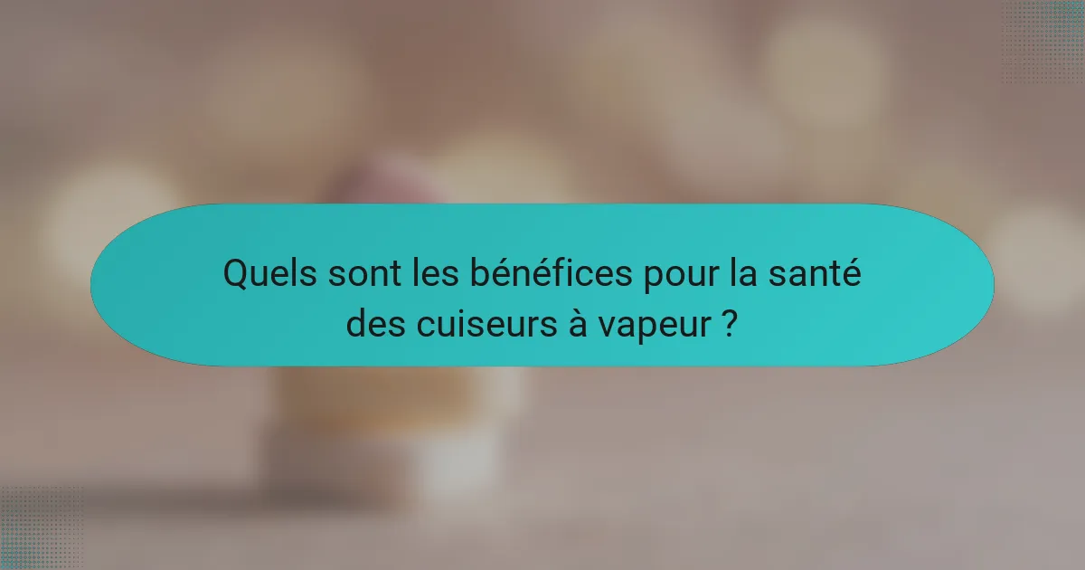 Quels sont les bénéfices pour la santé des cuiseurs à vapeur ?