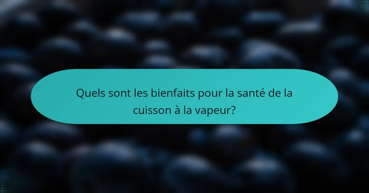 Quels sont les bienfaits pour la santé de la cuisson à la vapeur?