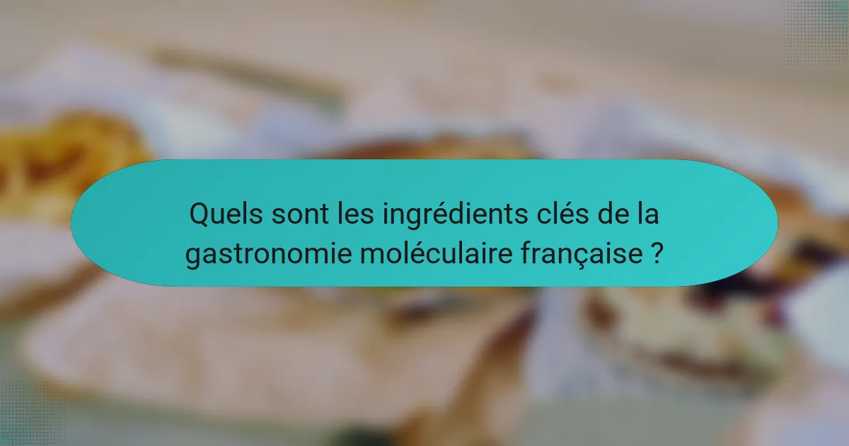 Quels sont les ingrédients clés de la gastronomie moléculaire française ?