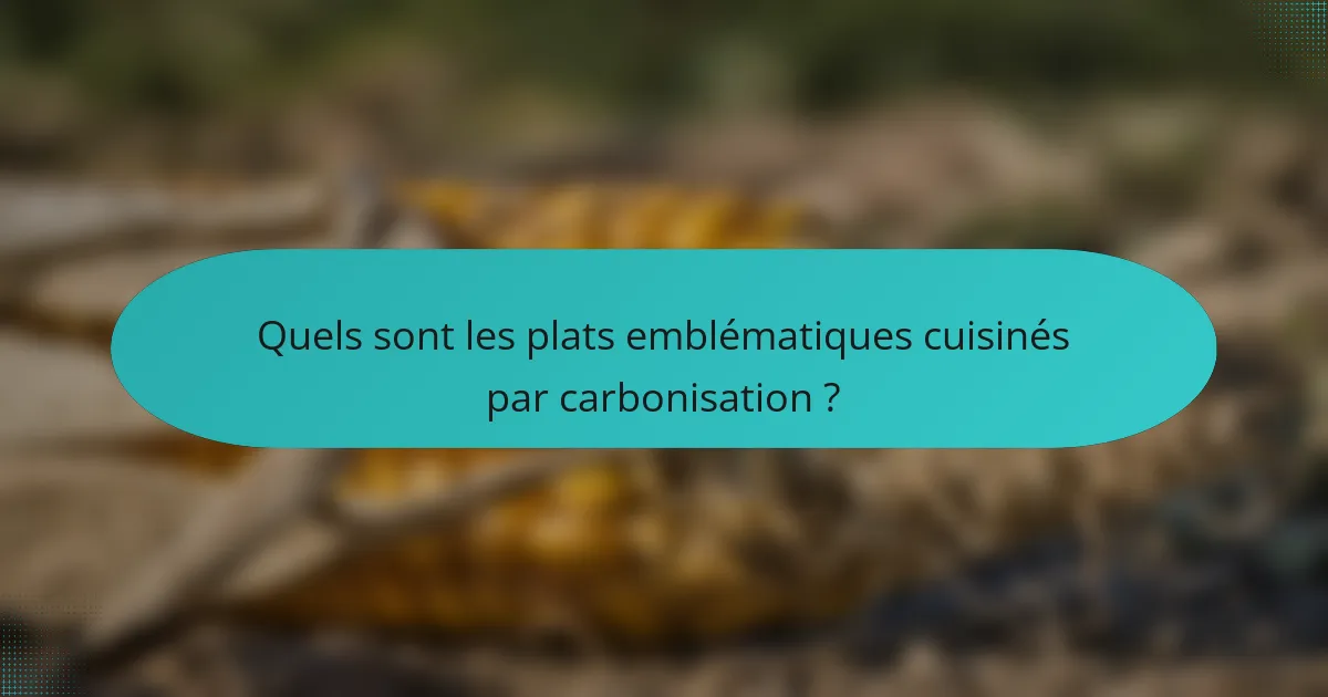 Quels sont les plats emblématiques cuisinés par carbonisation ?