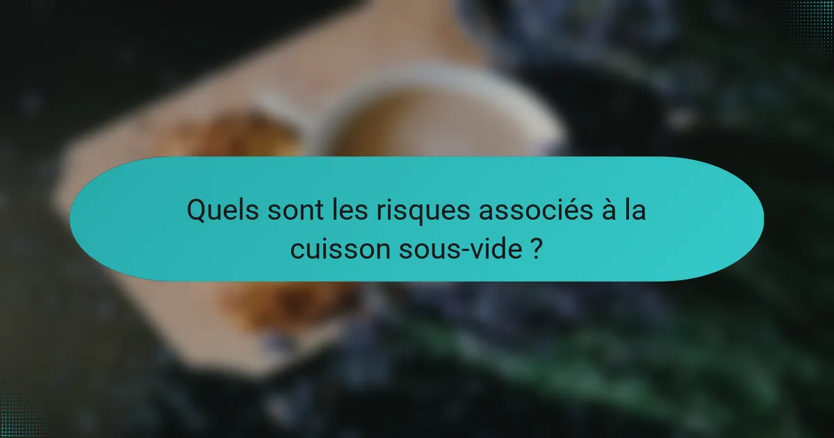 Quels sont les risques associés à la cuisson sous-vide ?
