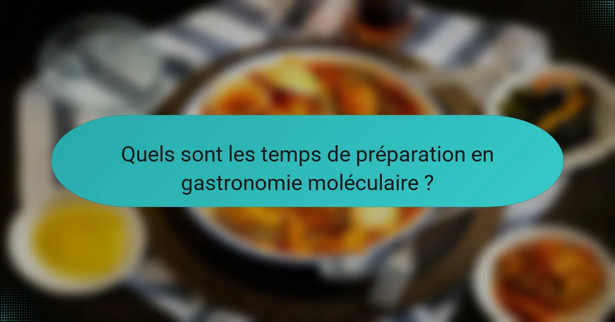 Quels sont les temps de préparation en gastronomie moléculaire ?