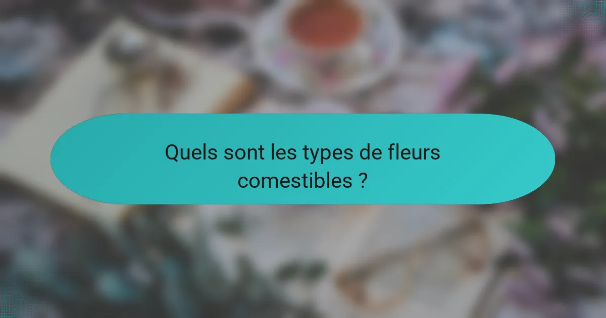 Quels sont les types de fleurs comestibles ?