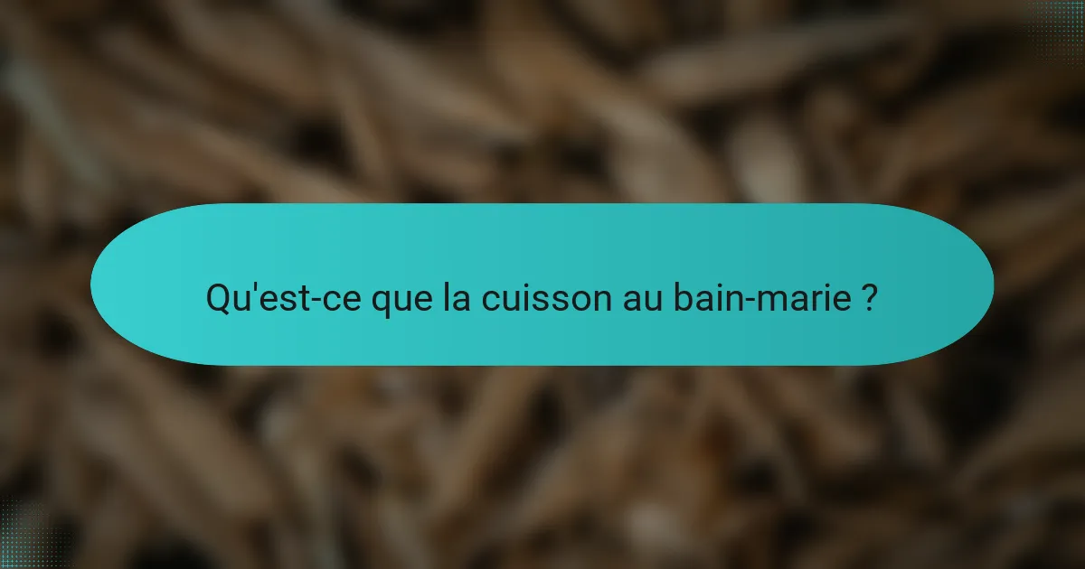 Qu'est-ce que la cuisson au bain-marie ?