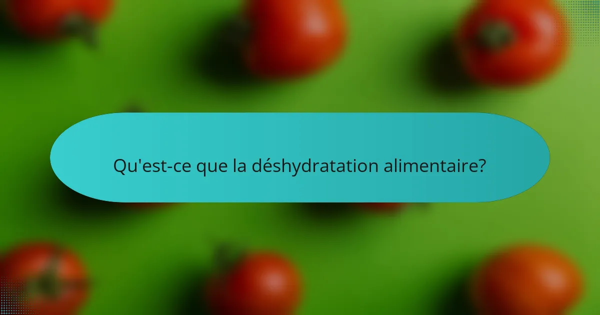 Qu'est-ce que la déshydratation alimentaire?