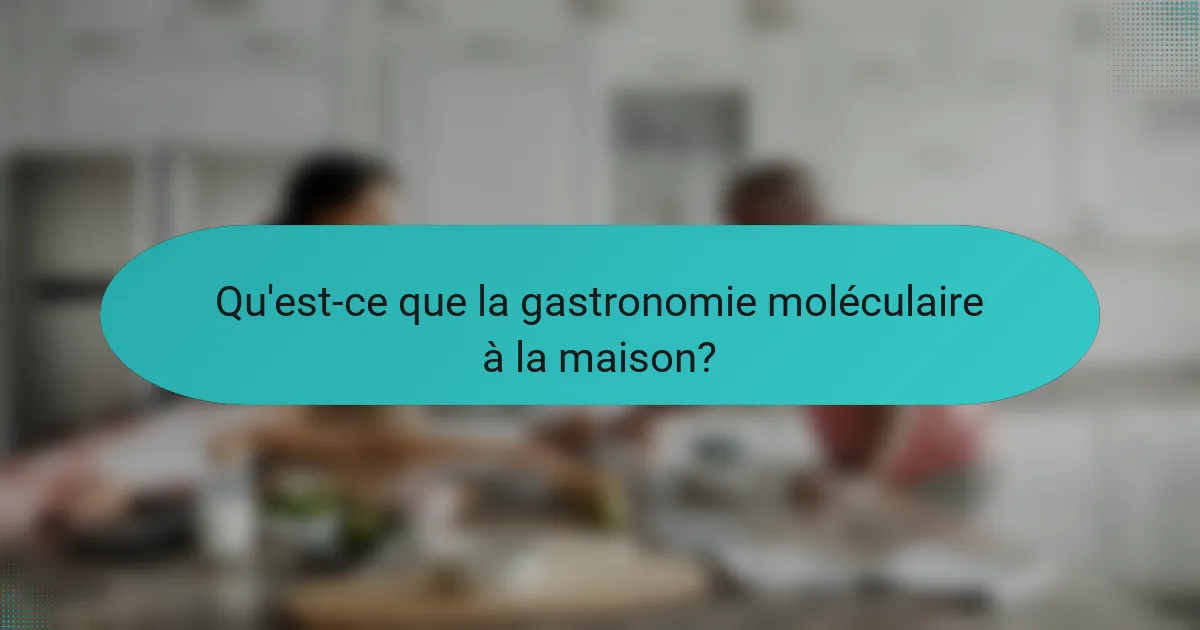 Qu'est-ce que la gastronomie moléculaire à la maison?