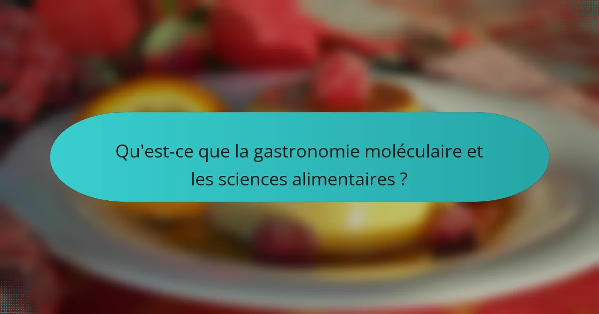Qu'est-ce que la gastronomie moléculaire et les sciences alimentaires ?