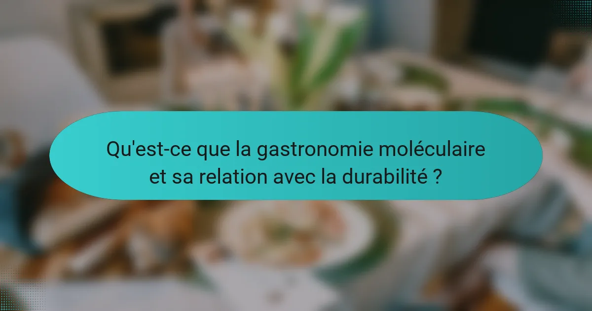 Qu'est-ce que la gastronomie moléculaire et sa relation avec la durabilité ?