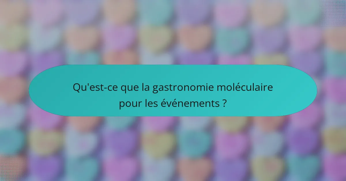 Qu'est-ce que la gastronomie moléculaire pour les événements ?