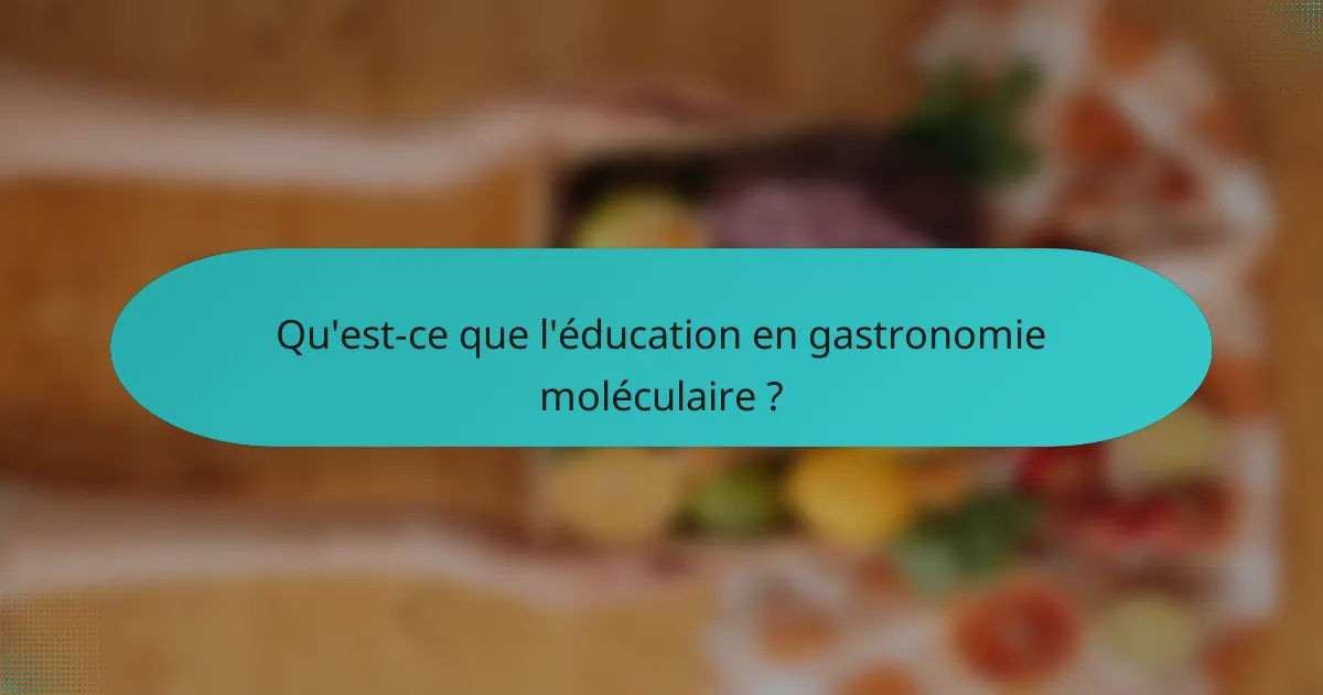 Qu'est-ce que l'éducation en gastronomie moléculaire ?