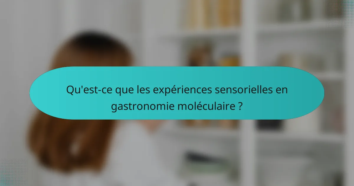 Qu'est-ce que les expériences sensorielles en gastronomie moléculaire ?