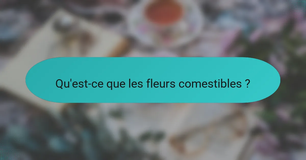 Qu'est-ce que les fleurs comestibles ?