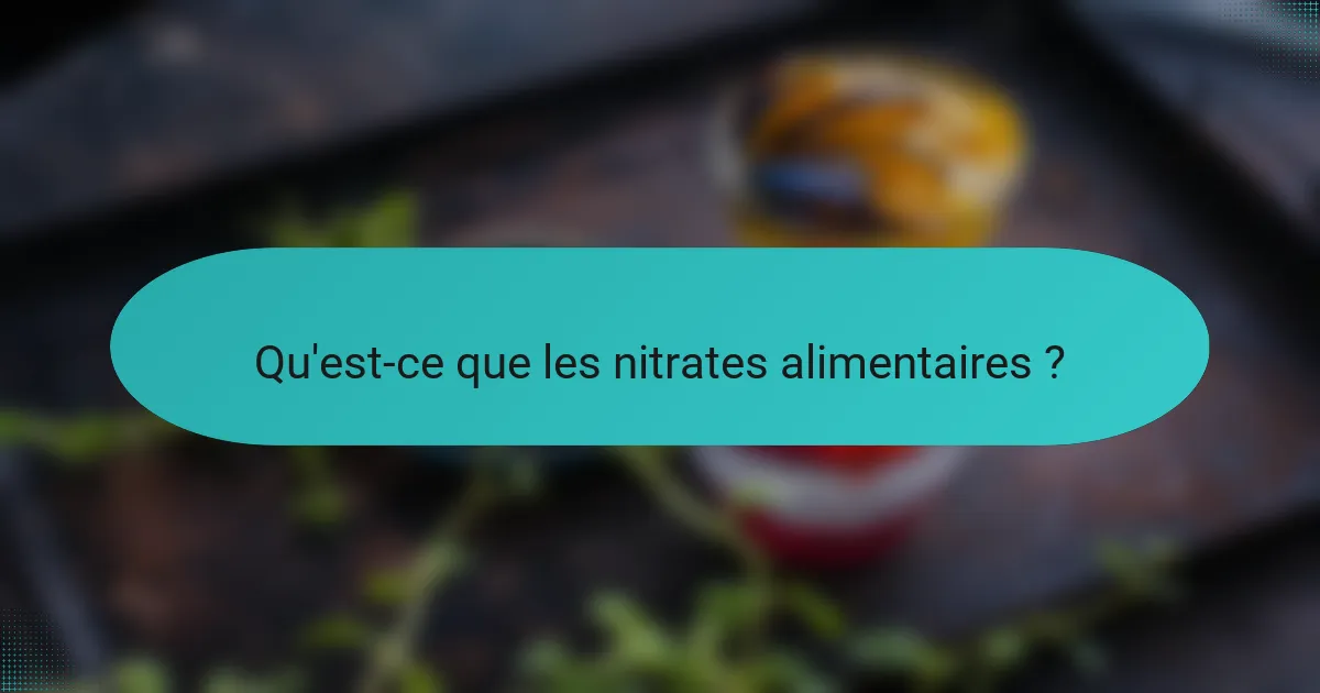 Qu'est-ce que les nitrates alimentaires ?