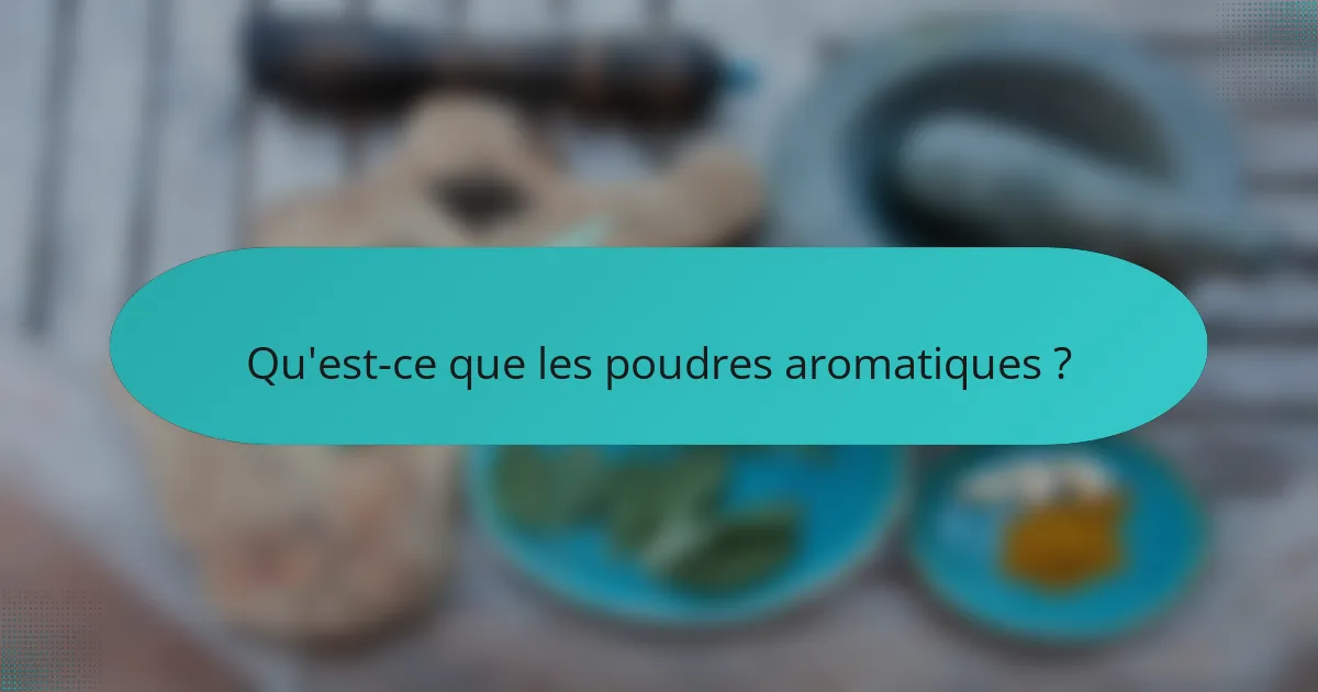 Qu'est-ce que les poudres aromatiques ?