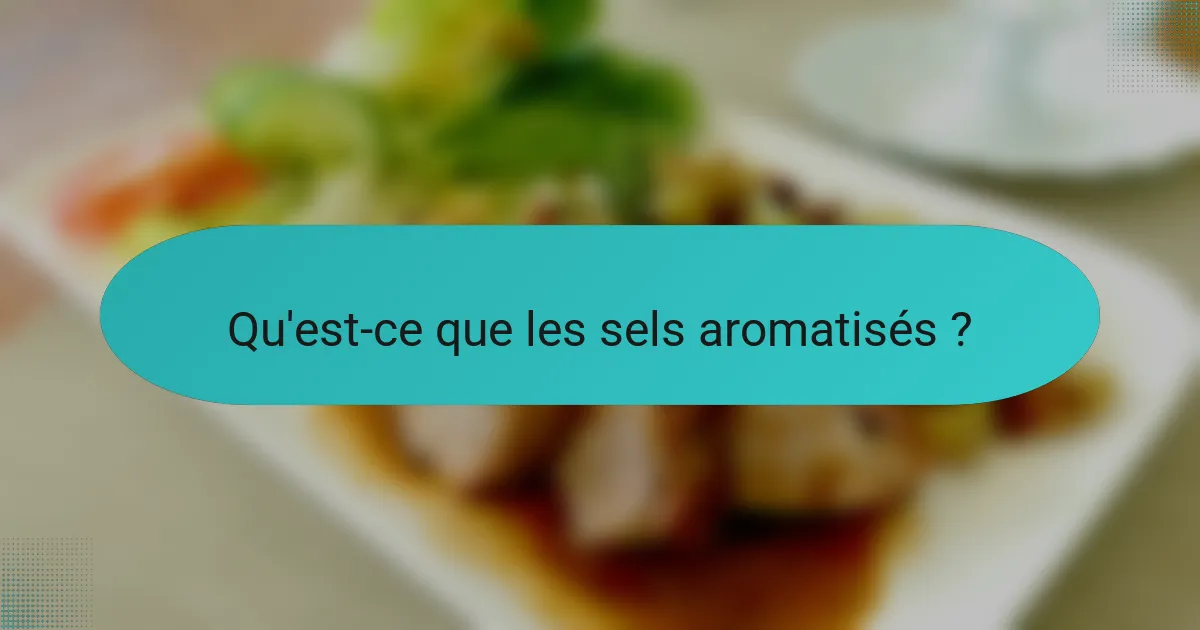 Qu'est-ce que les sels aromatisés ?