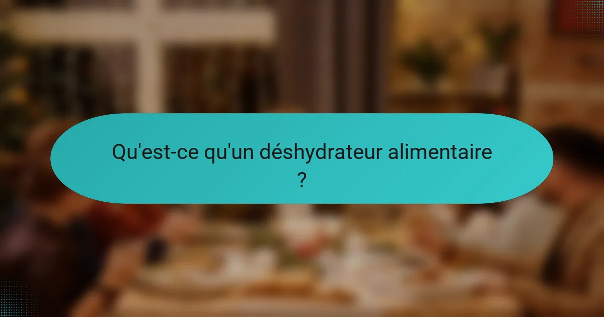 Qu'est-ce qu'un déshydrateur alimentaire ?
