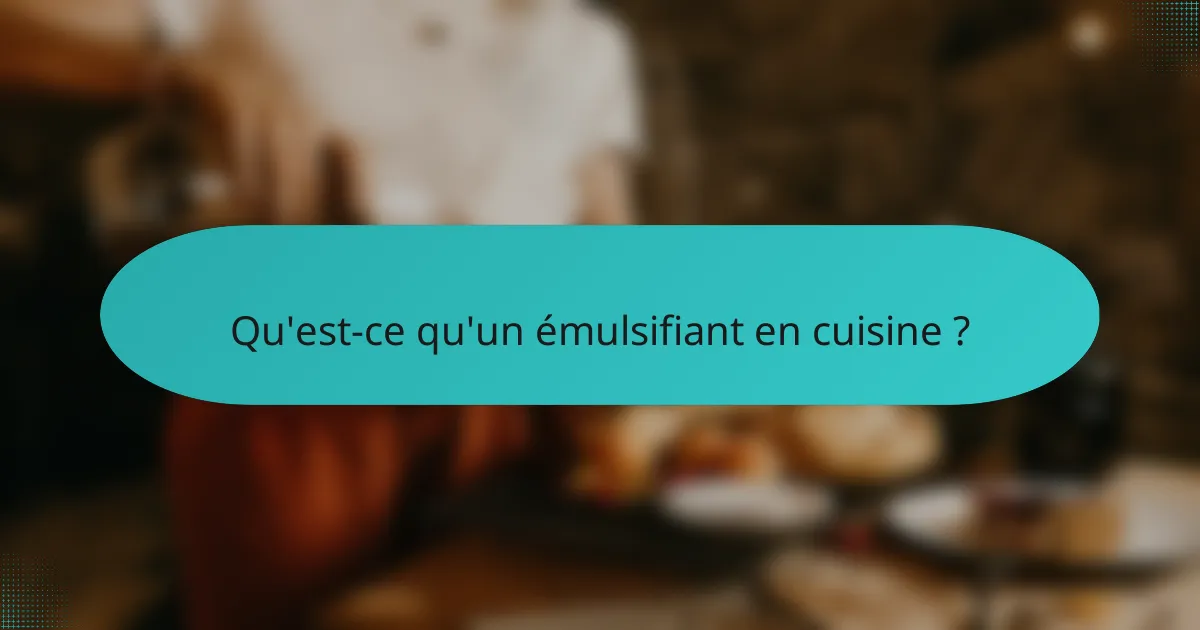 Qu'est-ce qu'un émulsifiant en cuisine ?